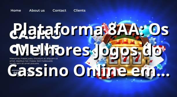 ⭐ Plataforma 8AA: Os Melhores Jogos do Cassino Online em 2025