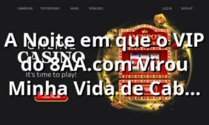 A Noite em que o VIP do 8AA.com Virou Minha Vida de Cabeça para Baixo 🔥
