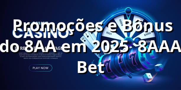 🎰 Promoções e Bônus do 8AA em 2025 | 8AAA Bet