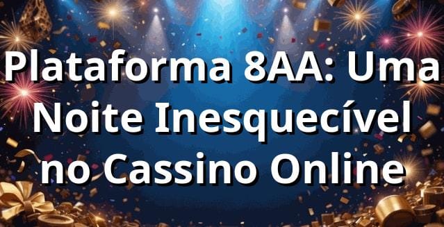 Plataforma 8AA: Uma Noite Inesquecível no Cassino Online 🎰